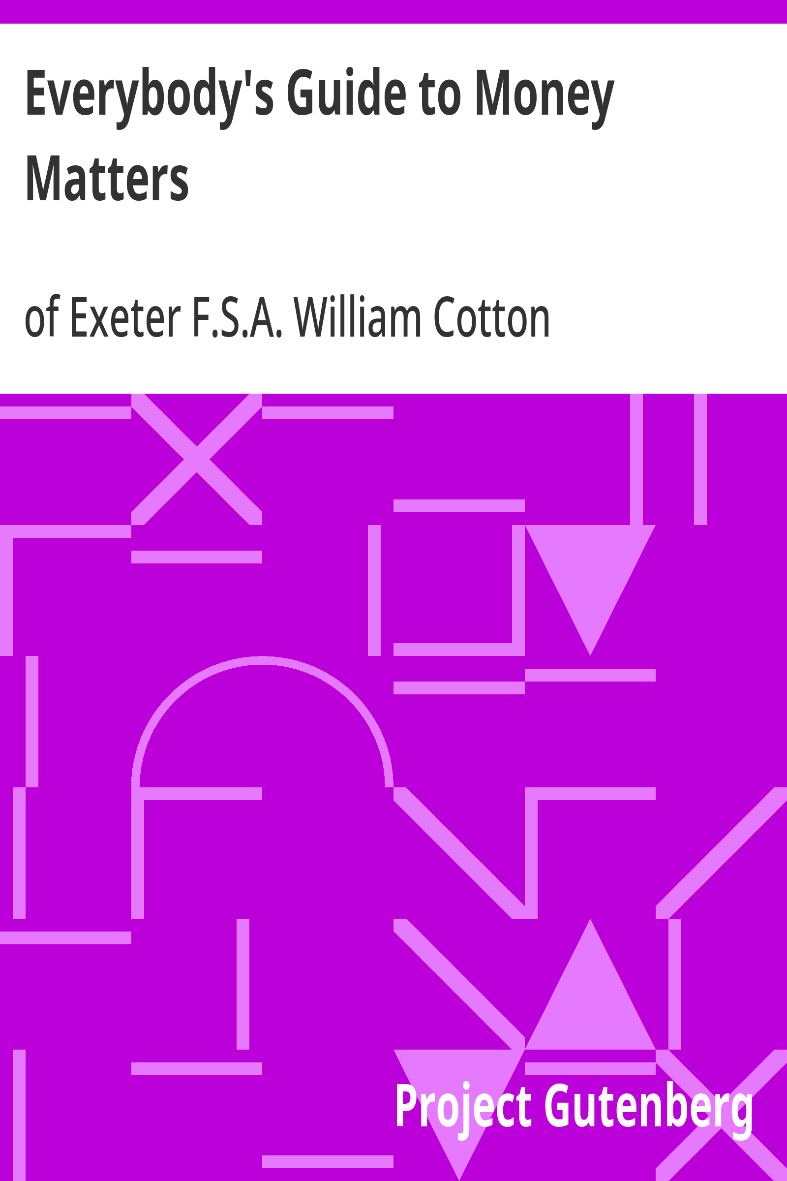 Everybody's Guide to Money Matters / With a description of the various investments chiefly dealt in on the stock exchange, and the mode of dealing therein