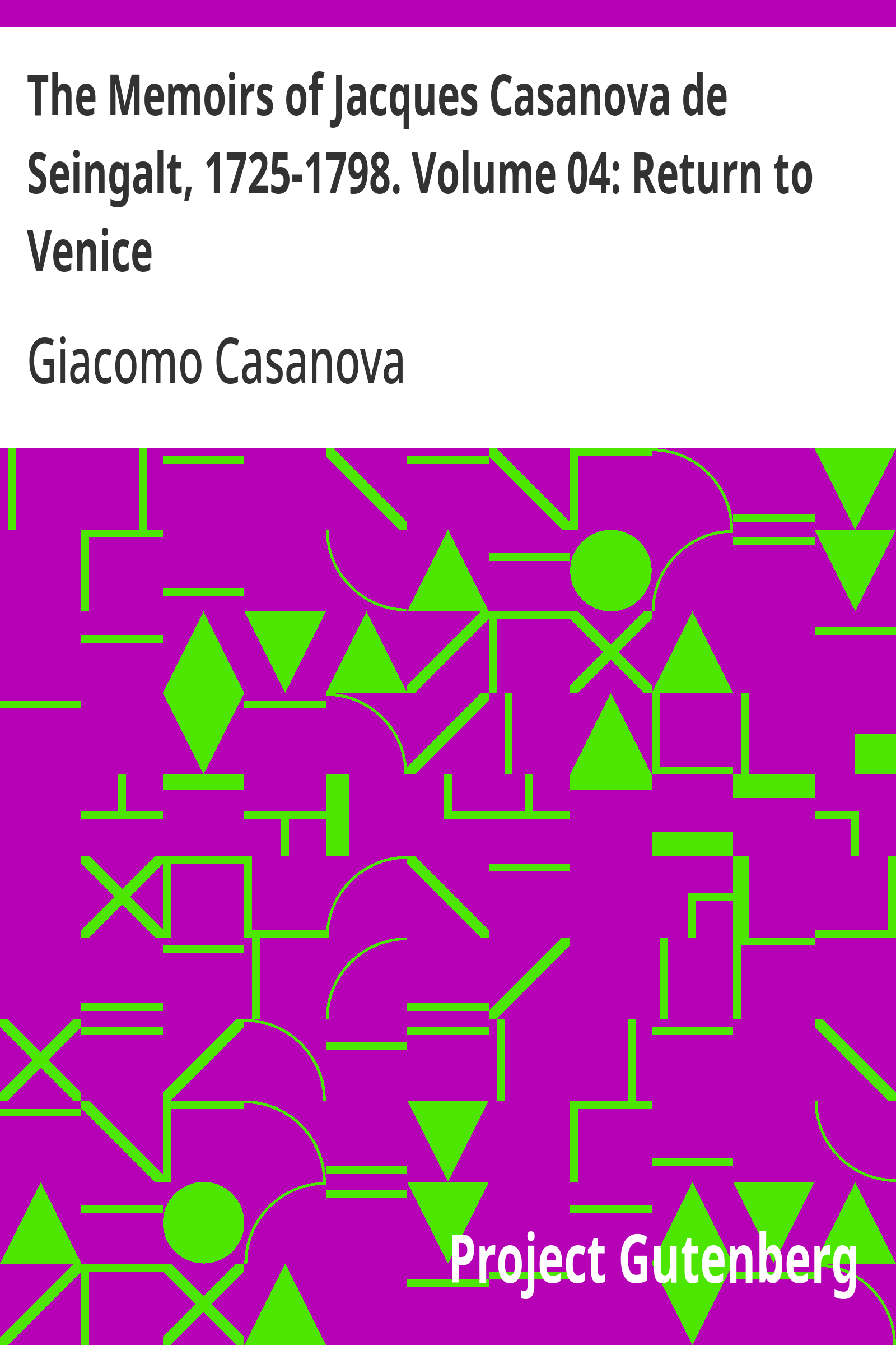 The Memoirs of Jacques Casanova de Seingalt, 1725-1798. Volume 04: Return to Venice